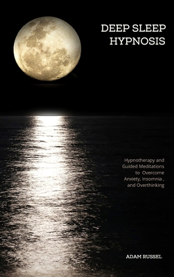 Deep Sleep Hypnosis: Hypnotherapy and Guided Meditations to Overcome Anxiety, Insomnia, and Overthinking Cover Image