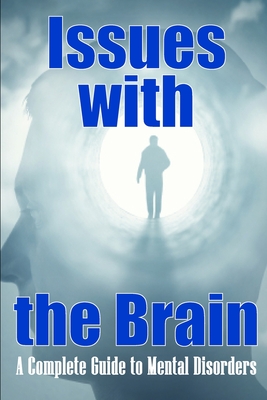 Issues with the Brain: A Complete Guide to Mental Disorders Brain Disorders By Athelwood Brakley Cover Image