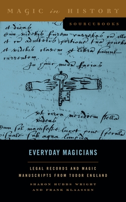 Everyday Magicians: Legal Records and Magic Manuscripts from Tudor England (Magic in History Sourcebooks)