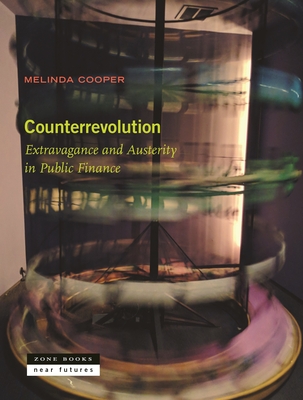 Counterrevolution: Extravagance and Austerity in Public Finance By Melinda Cooper Cover Image