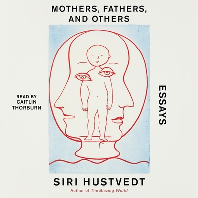 Mothers, Fathers, and Others: Essays By Siri Hustvedt, Caitlin Thorburn (Read by) Cover Image