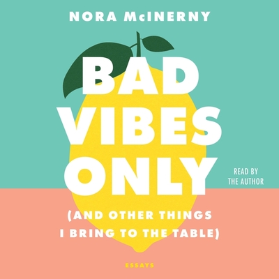 Bad Vibes Only: (And Other Things I Bring to the Table) By Nora McInerny, Nora McInerny (Read by) Cover Image