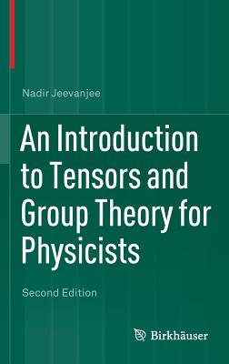 An Introduction to Tensors and Group Theory for Physicists By Nadir Jeevanjee Cover Image