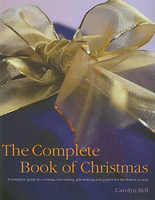 The Complete Book of Christmas: A Complete Guide to Cooking, Decorating, Gift-Making and Parties for the Festive Season Cover Image