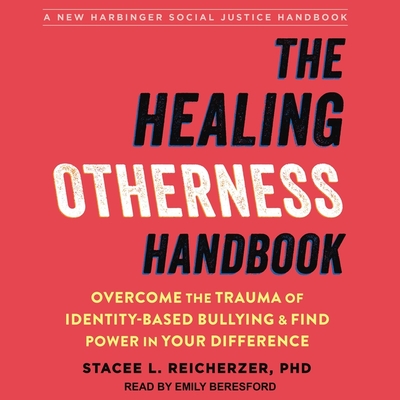 The Healing Otherness Handbook Lib/E: Overcome the Trauma of Identity-Based Bullying and Find Power in Your Difference