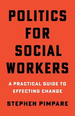 Politics for Social Workers: A Practical Guide to Effecting Change By Stephen Pimpare Cover Image