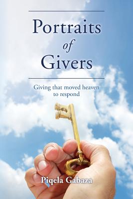 Portraits of Givers: Giving that moved heaven to respond By Piqela Gabaza Cover Image