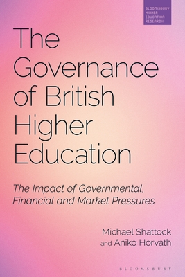 The Governance of British Higher Education: The Impact of Governmental, Financial and Market Pressures By Michael Shattock, Simon Marginson (Editor), Aniko Horvath Cover Image