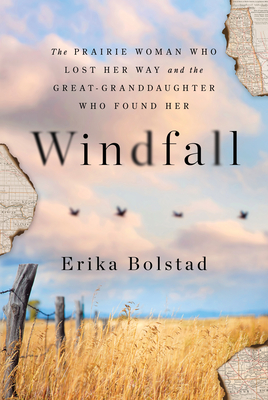 Windfall: The Prairie Woman Who Lost Her Way and the Great-Granddaughter Who Found Her By Erika Bolstad Cover Image