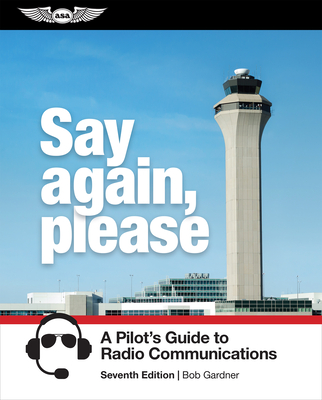Say Again, Please: A Pilot's Guide to Radio Communications Cover Image