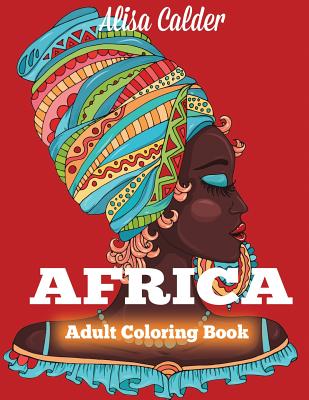 Africa Coloring Book: African Designs Coloring Book of People, Landscapes, and Animals of Africa (Adult Coloring Books) Cover Image