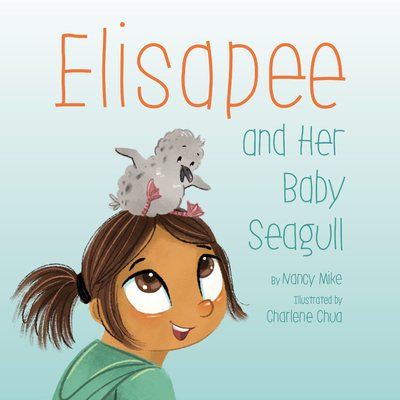 Elisapee and Her Baby Seagull By Nancy Mike, Charlene Chua (Illustrator) Cover Image