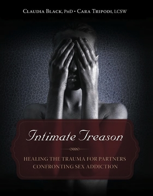 Intimate Treason: Healing the Trauma for Partners Confronting Sex Addiction By Claudia Black, Cara Tripodi Cover Image