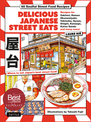 Delicious Japanese Street Eats: 60 Soulful Street Food Recipes - Yakitori, Ramen Okonomiyaki, Yakisoba, Gyoza, Onigiri, Karaage, Katsu Sando and Many By Laure Kie, Takashi Fujii (Illustrator) Cover Image