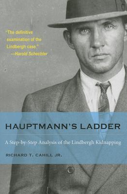 Hauptmann's Ladder: A Step-By-Step Analysis of the Lindbergh Kidnapping (True Crime History (Kent State))