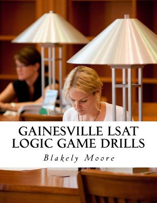 Gainesville LSAT Logic Game Drills: Over 100 Logic Games to Prepare You for the LSAT Cover Image
