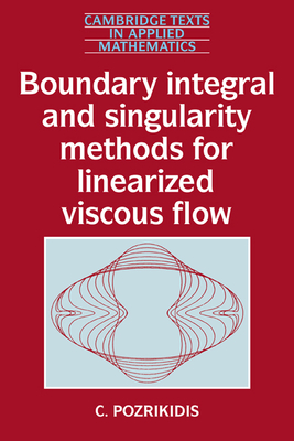 Boundary Integral and Singularity Methods for Linearized Viscous Flow (Cambridge Texts in Applied Mathematics #8)