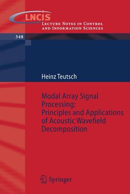 Modal Array Signal Processing: Principles and Applications of Acoustic Wavefield Decomposition (Lecture Notes in Control and Information Sciences #348)