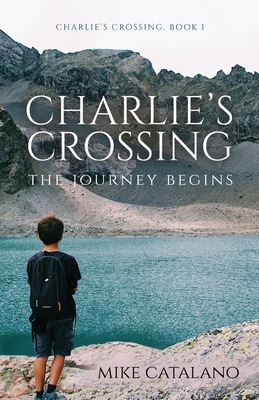 Charlie's Crossing: The Journey Begins By Mike Catalano Cover Image