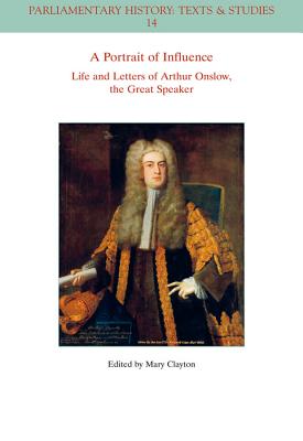 A Portrait of Influence: Life and Letters of Arthur Onslow, the Great Speaker (Parliamentary History Book) By Mary Clayton Cover Image