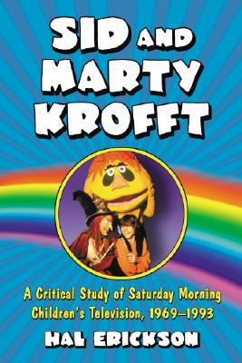 Sid and Marty Krofft: A Critical Study of Saturday Morning Children's Television, 1969-1993 By Hal Erickson Cover Image