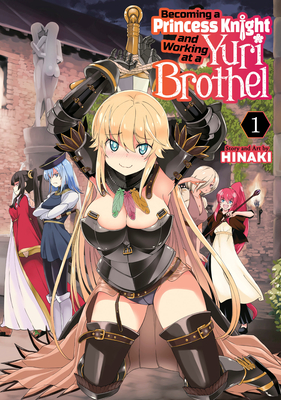 Becoming a Princess Knight and Working at a Yuri Brothel Vol. 1 By Hinaki Cover Image