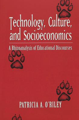 Technology, Culture, and Socioeconomics: A Rhizoanalysis of Educational Discourses (Counterpoints #216) By Shirley Steinberg (Editor), Joe L. Kincheloe (Editor), Patricia A. O'Riley Cover Image