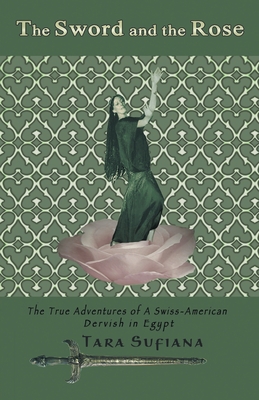 Cover for The Sword and the Rose: A Swiss-American Dervish in Egypt