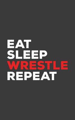 Eat Sleep Wrestle Repeat: Eat Sleep Wrestle Repeat Wrestling Lifestyle  Notebook - Funny Quote And Cool Doodle Diary Book Gift For Wrestler Team  (Paperback) | Malaprop's Bookstore/Cafe
