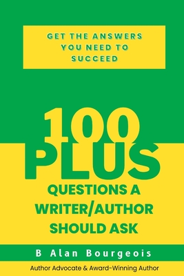 100+ Questions a Writer/Author Should Ask By B. Alan Bourgeois Cover Image