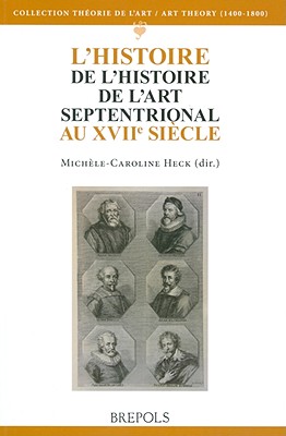 L'Histoire de l'Histoire del l'Art Septentrional Au Xviie Siecle By Michele-Caroline Heck (Editor) Cover Image