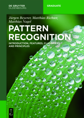 Pattern Recognition: Introduction, Features, Classifiers and Principles (de Gruyter Textbook) By Jürgen Beyerer, Matthias Richter, Matthias Nagel Cover Image