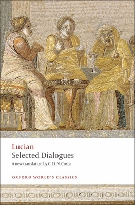 Lucian: Selected Dialogues (Oxford World's Classics) By C. D. N. Costa (Editor) Cover Image
