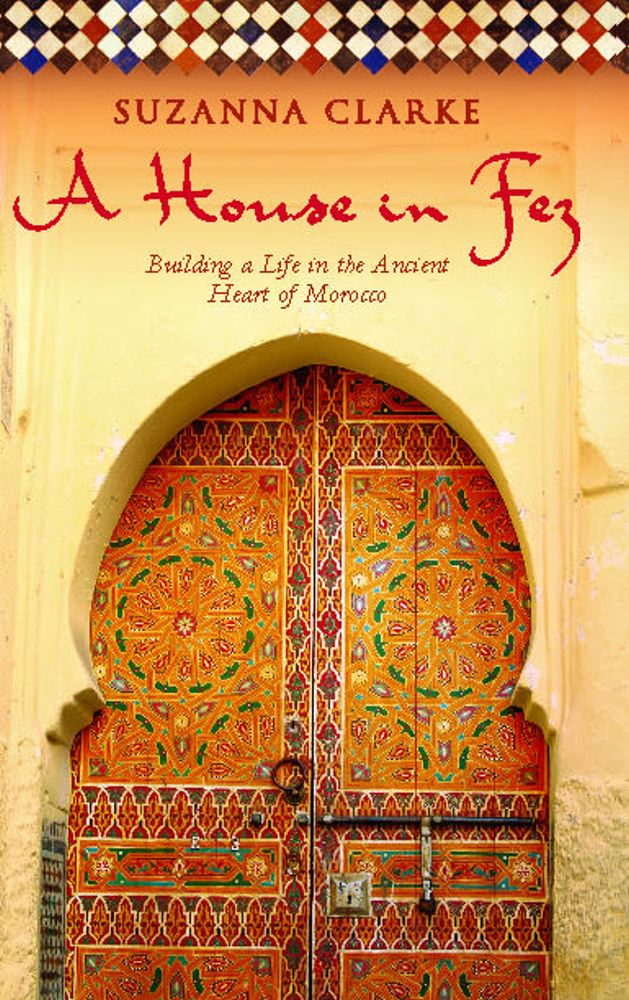 Cover Image for A House in Fez: Building a Life in the Ancient Heart of Morocco