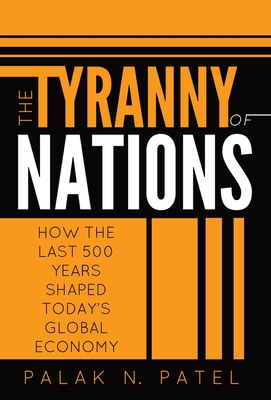 The Tyranny of Nations: How the Last 500 Years Shaped Today's Global Economy Cover Image
