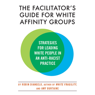 The Facilitator's Guide for White Affinity Groups: Strategies for Leading White People in an Anti-Racist Practice Cover Image