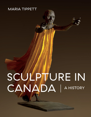 Sculpture in Canada: A History By Maria Tippett Cover Image