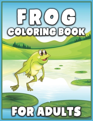 Frog Coloring Book for Adults: Large One Sided Stress Relieving, Relaxing Coloring Book For Adults (Adults Coloring Book) By Coloring Press House Cover Image