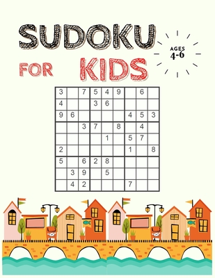 Sudoku For Kids Ages 4 6 The Collection Of Over 200 Sudoku Puzzles Including 4x4 S And 9x9 S That Range In Difficulty From Easy To Hard Super Brookline Booksmith