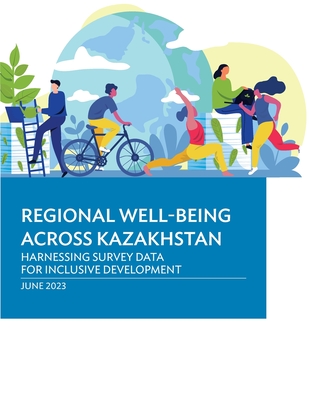 Regional Well-Being Across Kazakhstan: Harnessing Survey Data for Inclusive Development By Asian Development Bank Cover Image
