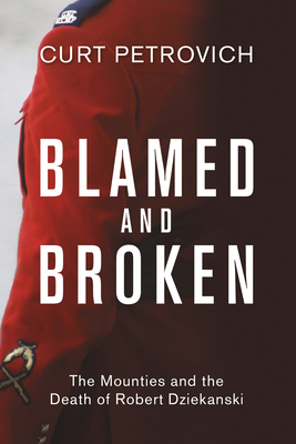 Blamed and Broken: The Mounties and the Death of Robert Dziekanski Cover Image