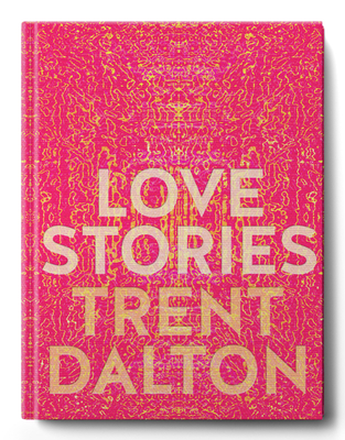 Love Stories: Uplifting True Stories about Love from the Internationallybestselling Author of Boy Swallows Universe By Trent Dalton Cover Image