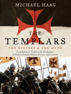 The Templars: The History and the Myth: From Solomon's Temple to the Freemasons By Michael Haag Cover Image