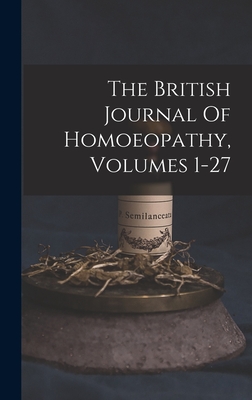 The British Journal Of Homoeopathy, Volumes 1-27