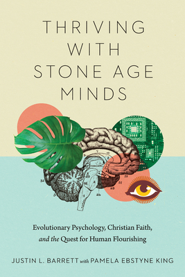 Thriving with Stone Age Minds: Evolutionary Psychology, Christian Faith, and the Quest for Human Flourishing (Biologos Books on Science and Christianity) Cover Image