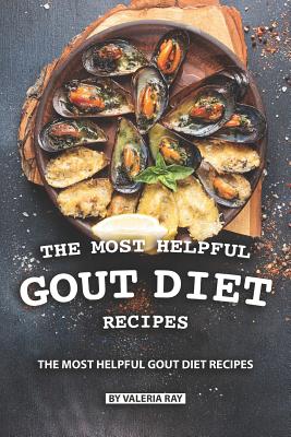 The Most Helpful Gout Diet Recipes: Inflammation-reducing and Gout Friendly Cookbook By Valeria Ray Cover Image