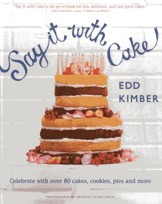 Say It with Cake: Celebrate with Over 80 Cakes, Cookies, Pies, and More Say It with Cake: Celebrate with Over 80 Cakes, Cookies, Pies, and More cover