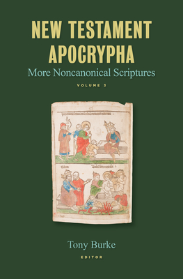New Testament Apocrypha: More Noncanonical Scriptures Volume 3 By Tony Burke (Editor) Cover Image