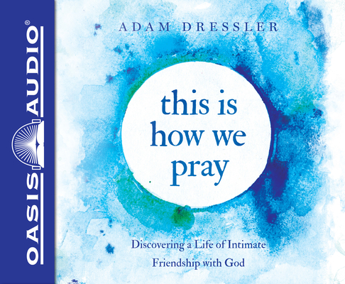 This is How We Pray: Discovering a Life of Intimate Friendship With God By Adam Dressler, Adam Dressler (Narrator) Cover Image