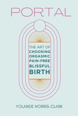 Portal: The Art of Choosing Orgasmic, Pain-Free, Blissful Birth Cover Image